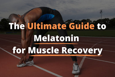 The Ultimate Guide to Melatonin for Muscle Recovery