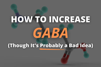 How to Increase GABA (Though It’s Probably a Bad Idea)