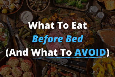 What to Eat Before Bed (and What to Avoid) for a Better Nights Sleep